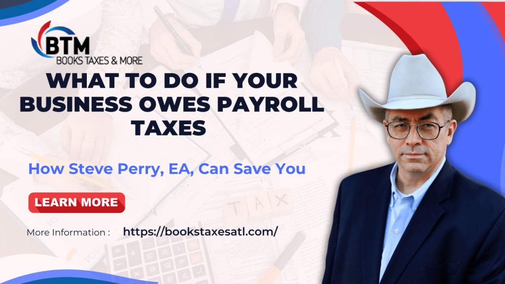 What To Do If Your Business Owes Payroll Taxes and How Steve Perry, EA, Can Save&nbsp;You