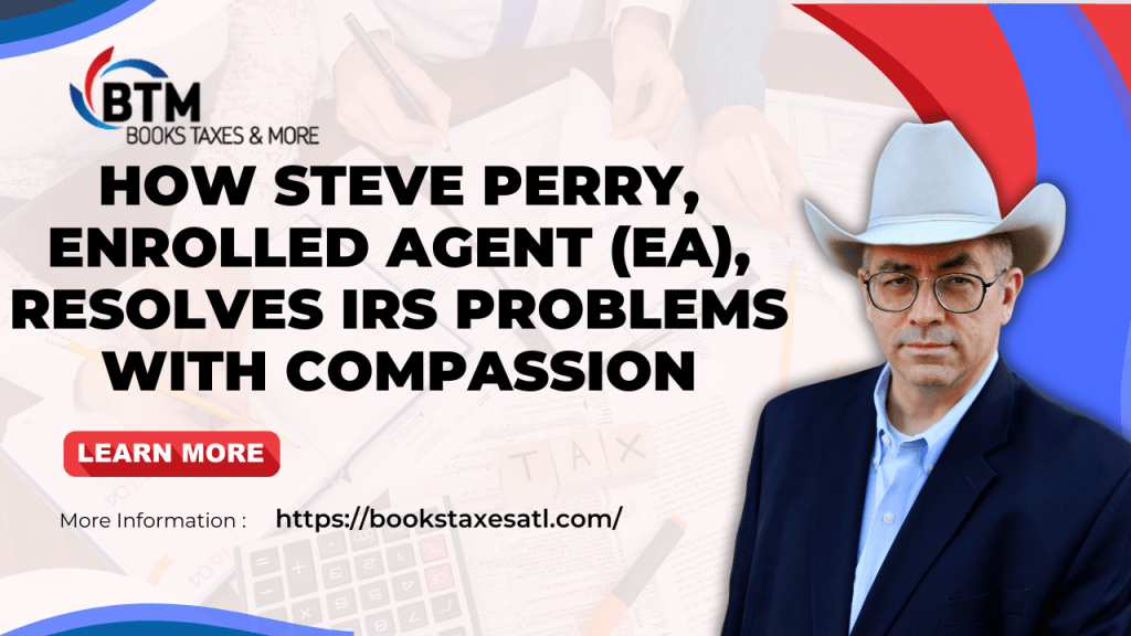 How Steve Perry, Enrolled Agent (EA), Resolves IRS Problems with Compassion